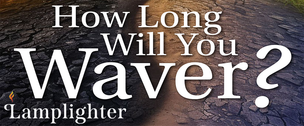 JulAug24 Lamplighter Magazine - How Long Will You Waver?