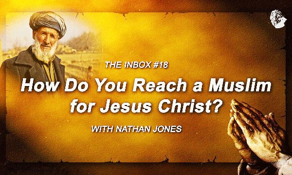 The Inbox #18: How Do You Reach a Muslim for Jesus Christ?