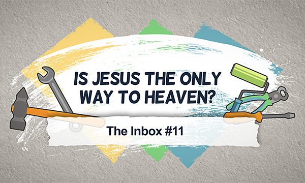 The Inbox #11: Is Jesus the Only Way to Heaven?