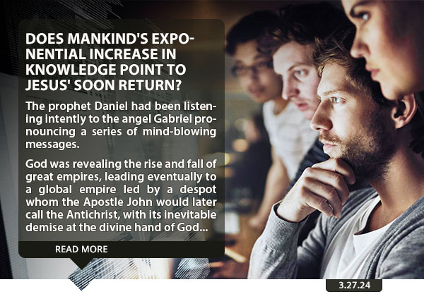 Does Mankind's Exponential Increase In Knowledge Point To Jesus' Soon Return?