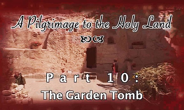 Pilgrimage 10 - The Garden Tomb