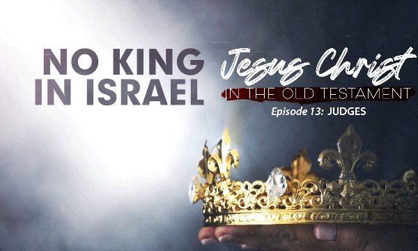 Finding Jesus When There's No King in Israel (Judges)