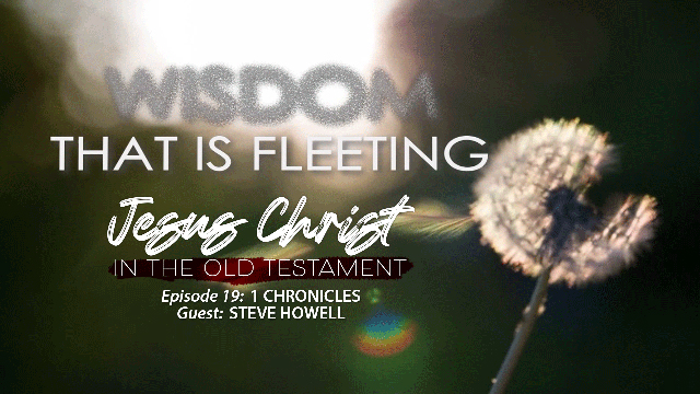 Finding Jesus During an Age of Fleeting Wisdom (1 Chronicles)