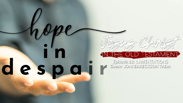 Finding Jesus in Lamentations with Joni Eareckson Tada