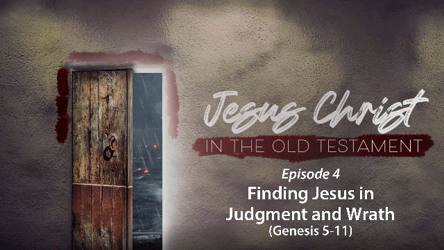 Finding Jesus in Judgment and Wrath (Genesis 5-11)