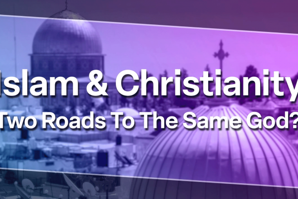 Islam & Christianity: Two Roads to the Same God?